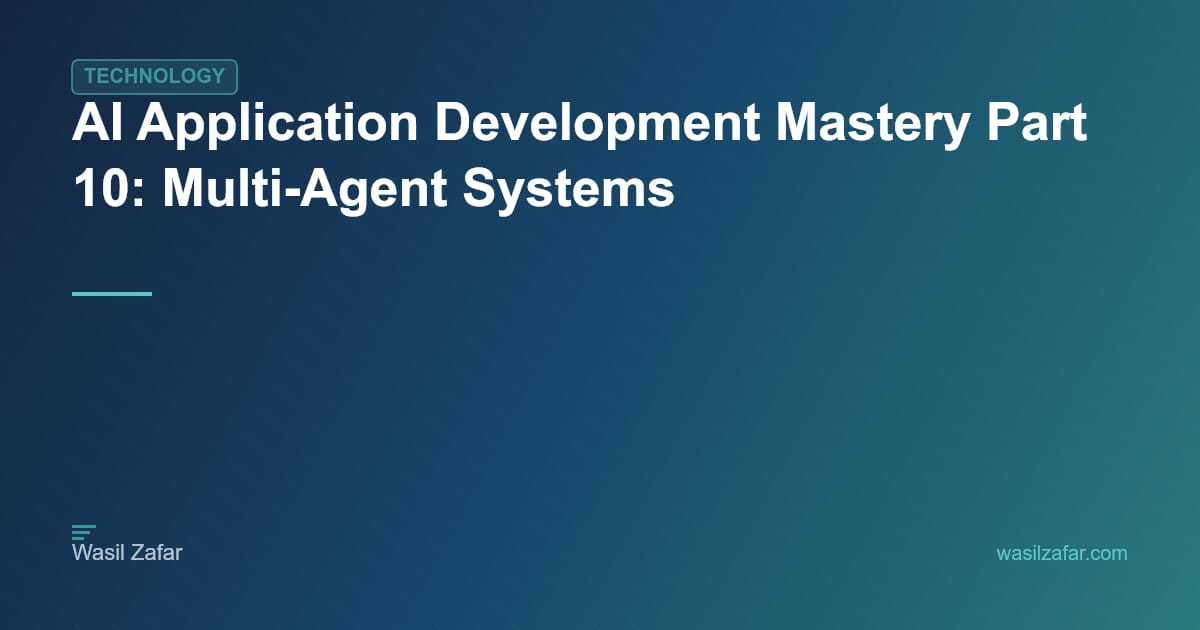 AI Application Development Mastery Part 10: Multi-Agent Systems - Wasil ...