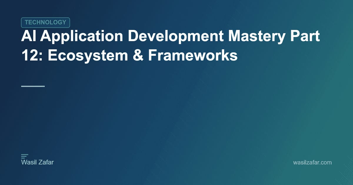 AI Application Development Mastery Part 12: Ecosystem & Frameworks ...