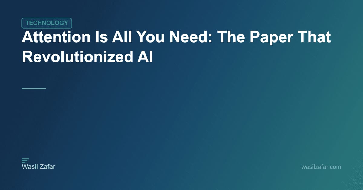Attention Is All You Need: The Paper That Revolutionized AI - Wasil Zafar