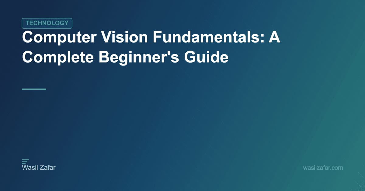 Computer Imaging Guide Computer Vision Fundamentals: A Complete Beginner's Guide - Wasil Zafar