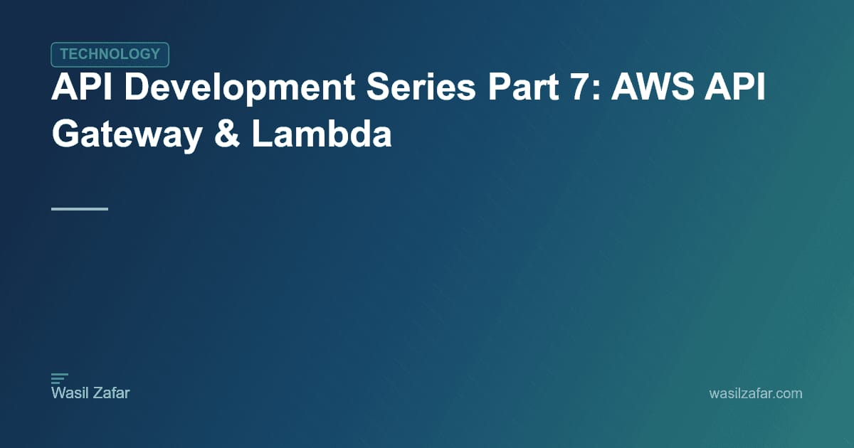 Api Wade API Development Series Part 7: AWS API Gateway & Lambda - Wasil Zafar