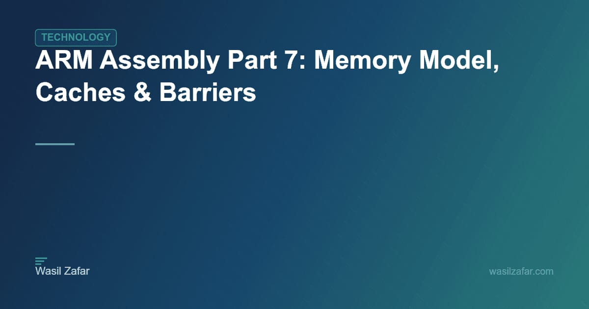 ARM Assembly Part 7: Memory Model, Caches & Barriers - Wasil Zafar
