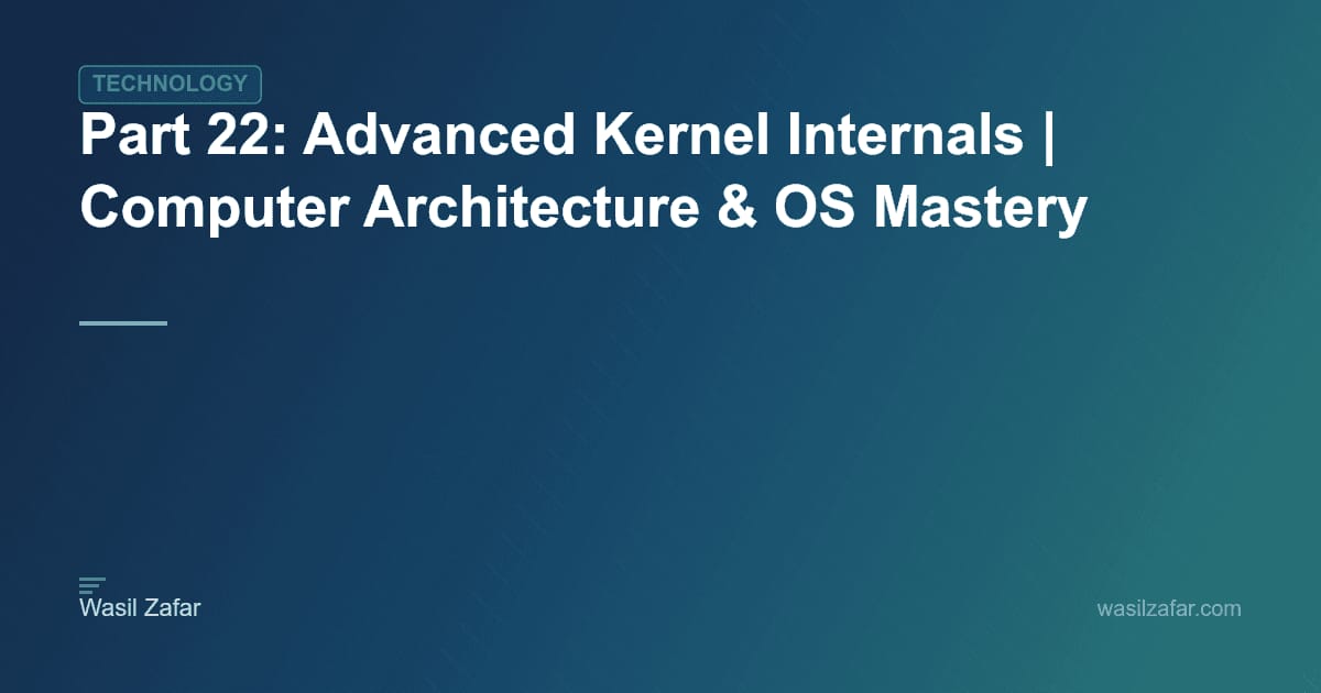 Part 22: Advanced Kernel Internals | Computer Architecture & OS Mastery ...
