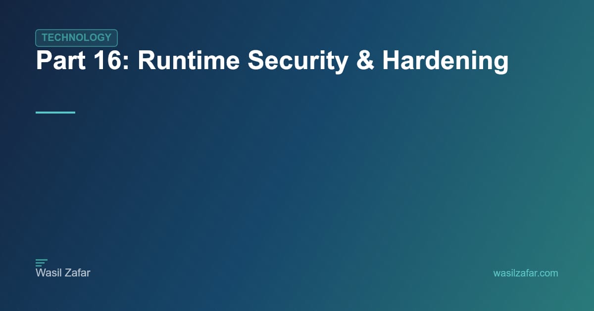 Part 16: Runtime Security & Hardening - Wasil Zafar