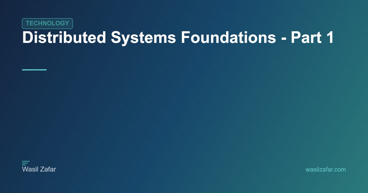 Distributed Systems Foundations - Part 1 - Wasil Zafar