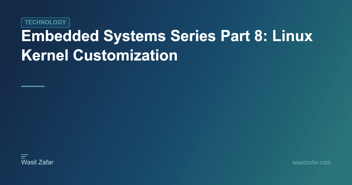 Embedded Systems Series Part 8: Linux Kernel Customization - Wasil Zafar