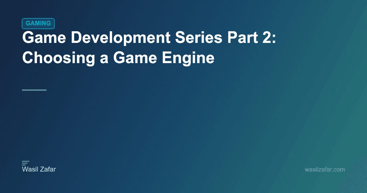 Game Development Series Part 2: Choosing a Game Engine - Wasil Zafar