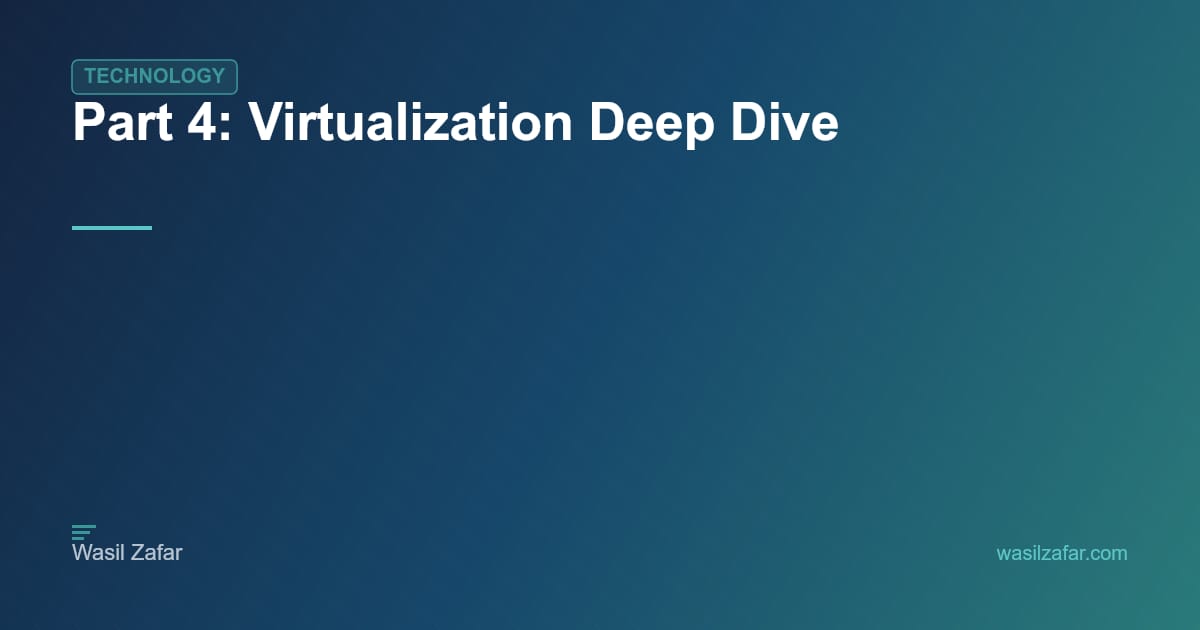 Part 4: Virtualization Deep Dive - Wasil Zafar