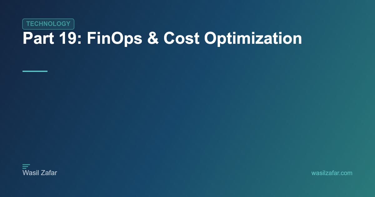 Part 19: FinOps & Cost Optimization - Wasil Zafar