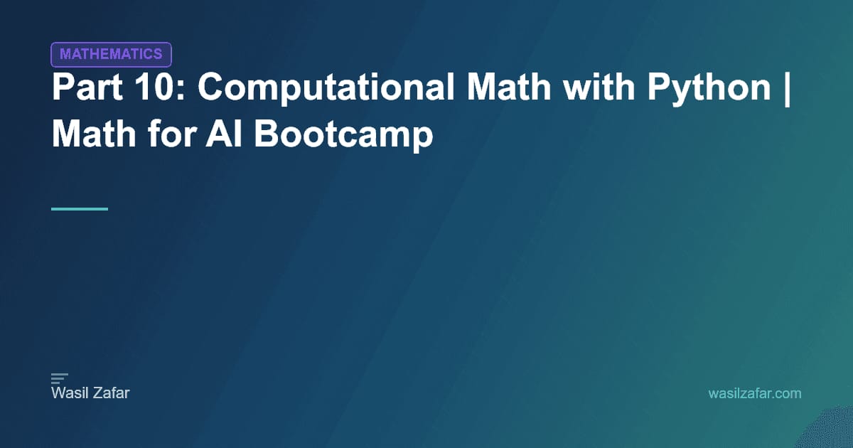 Part 10: Computational Math with Python | Math for AI Bootcamp - Wasil ...