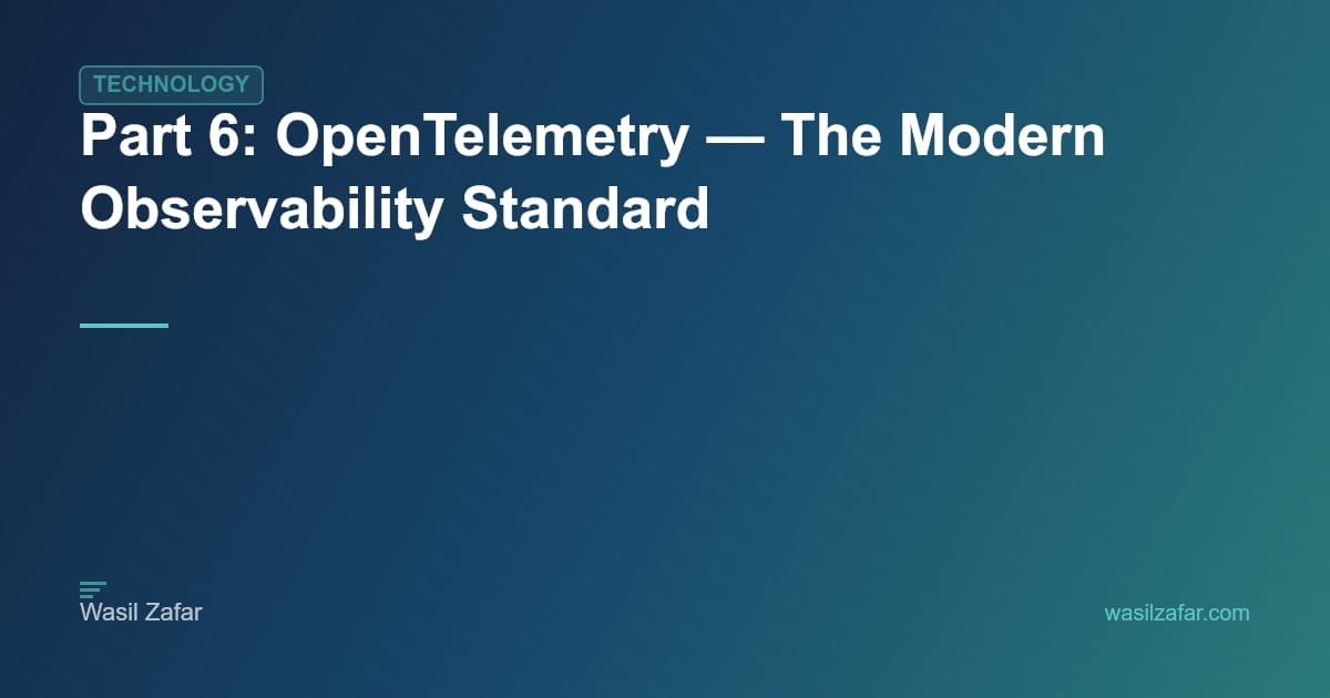 Part 6: OpenTelemetry — The Modern Observability Standard - Wasil Zafar
