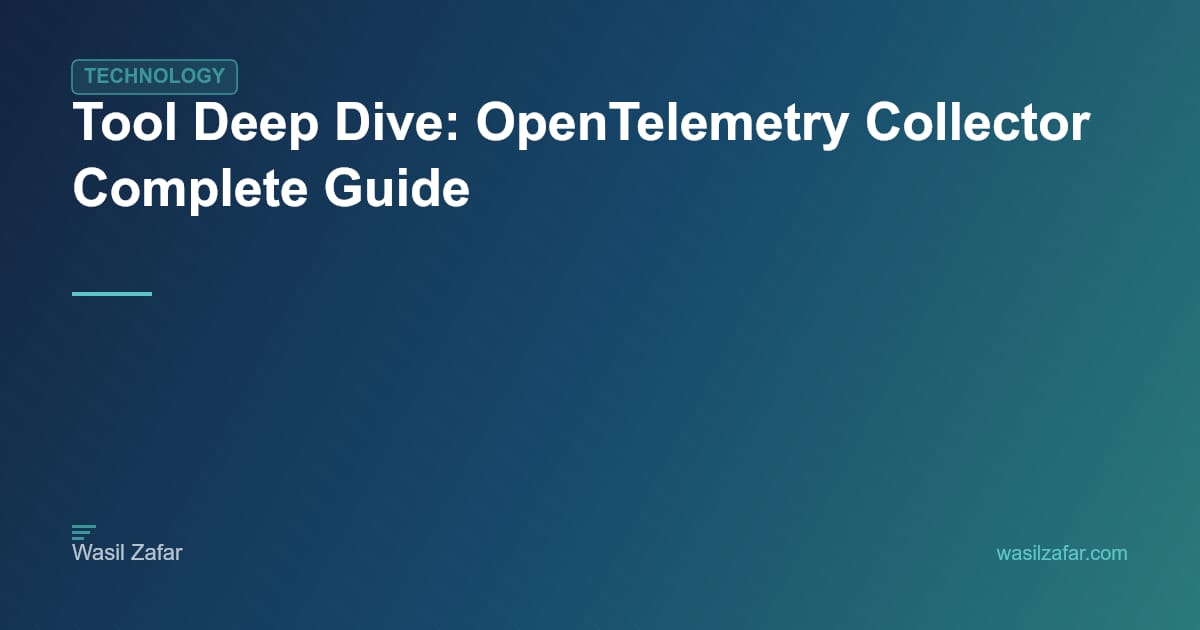 Tool Deep Dive: OpenTelemetry Collector Complete Guide - Wasil Zafar