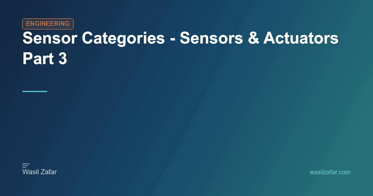 Sensor Categories - Sensors & Actuators Part 3 - Wasil Zafar