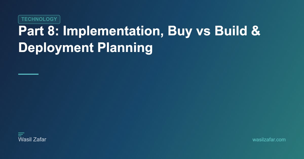 Part 8: Implementation, Buy vs Build & Deployment Planning - Wasil Zafar
