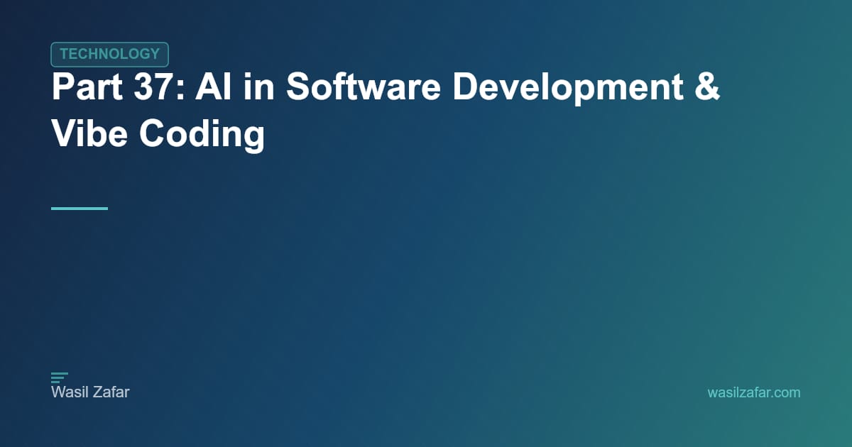Part 37: AI in Software Development & Vibe Coding - Wasil Zafar