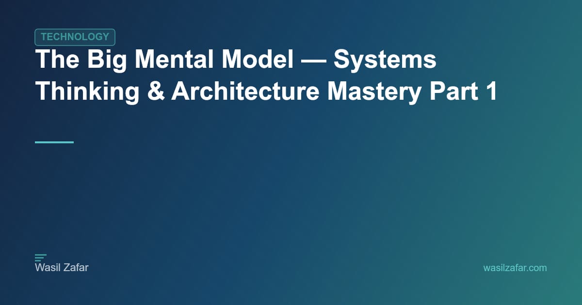 The Big Mental Model — Systems Thinking & Architecture Mastery Part 1 ...