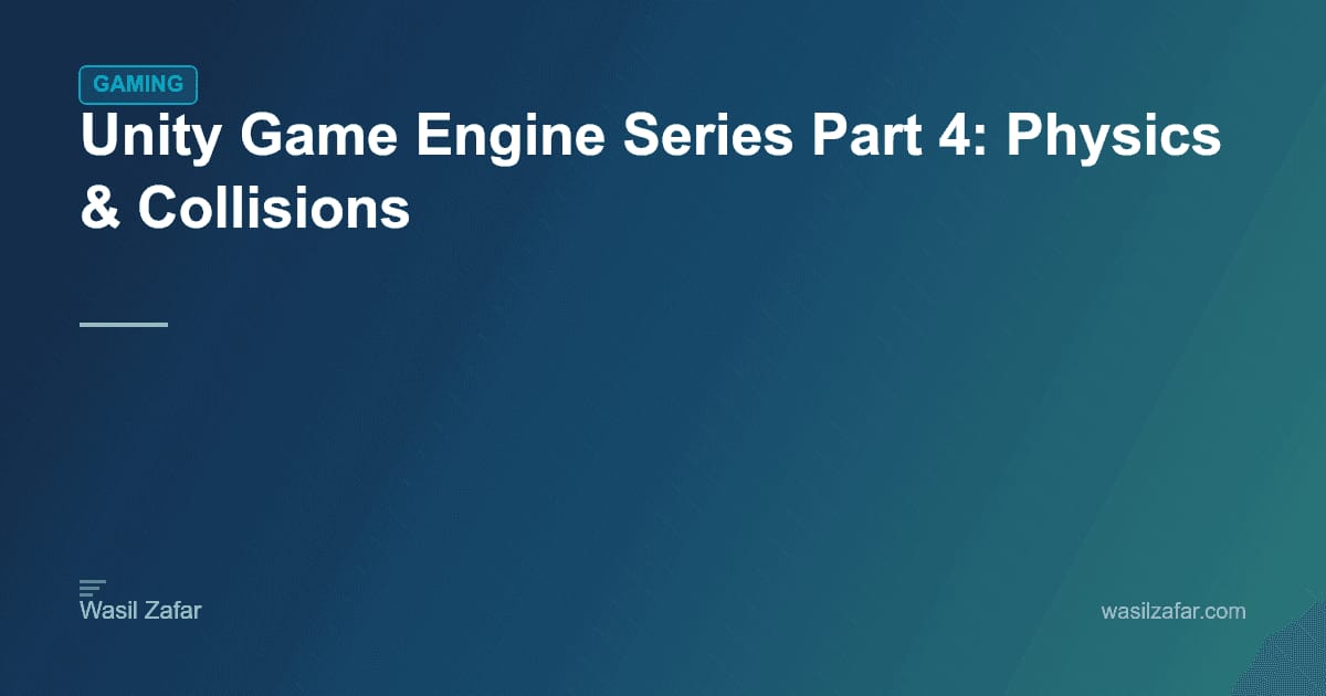 Unity Game Engine Series Part 4: Physics & Collisions - Wasil Zafar