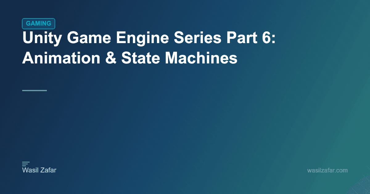 Unity Game Engine Series Part 6: Animation & State Machines - Wasil Zafar